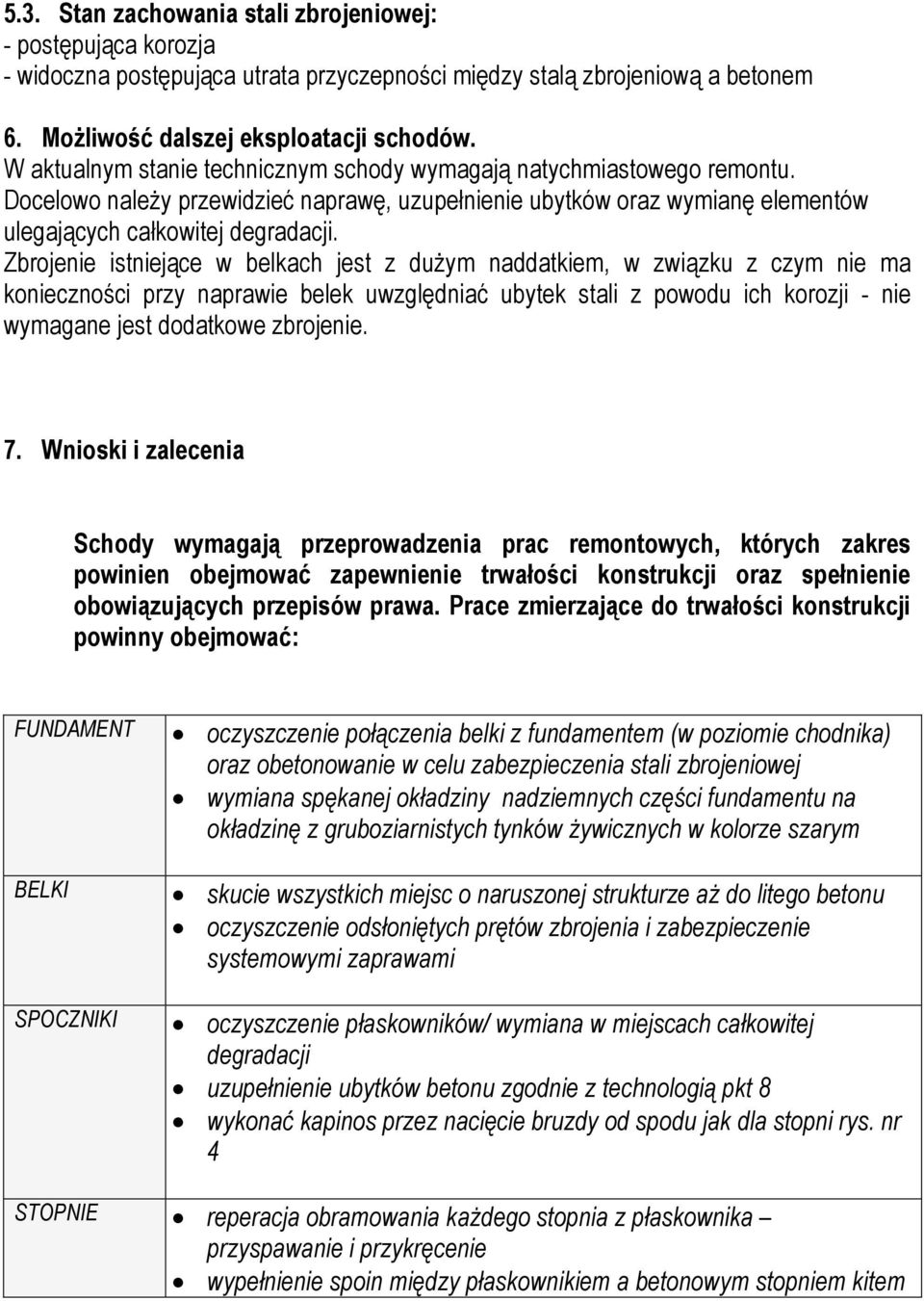 Zbrojenie istniejące w belkach jest z dużym naddatkiem, w związku z czym nie ma konieczności przy naprawie belek uwzględniać ubytek stali z powodu ich korozji - nie wymagane jest dodatkowe zbrojenie.