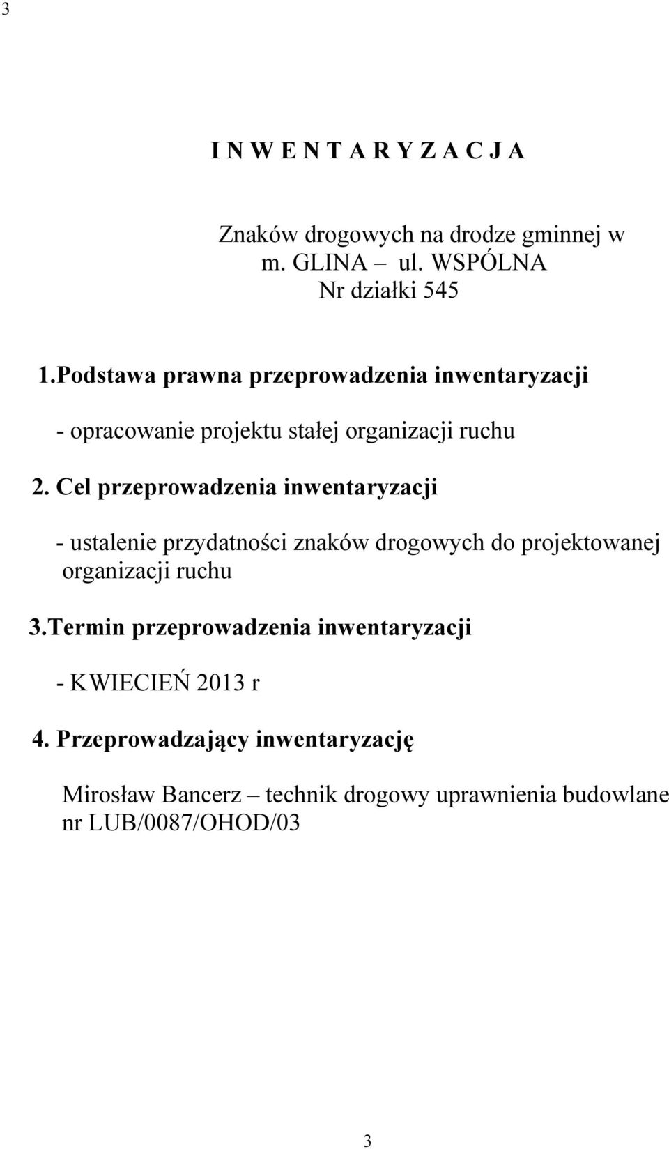 Cel przeprowadzenia inwentaryzacji - ustalenie przydatności znaków drogowych do projektowanej organizacji ruchu 3.