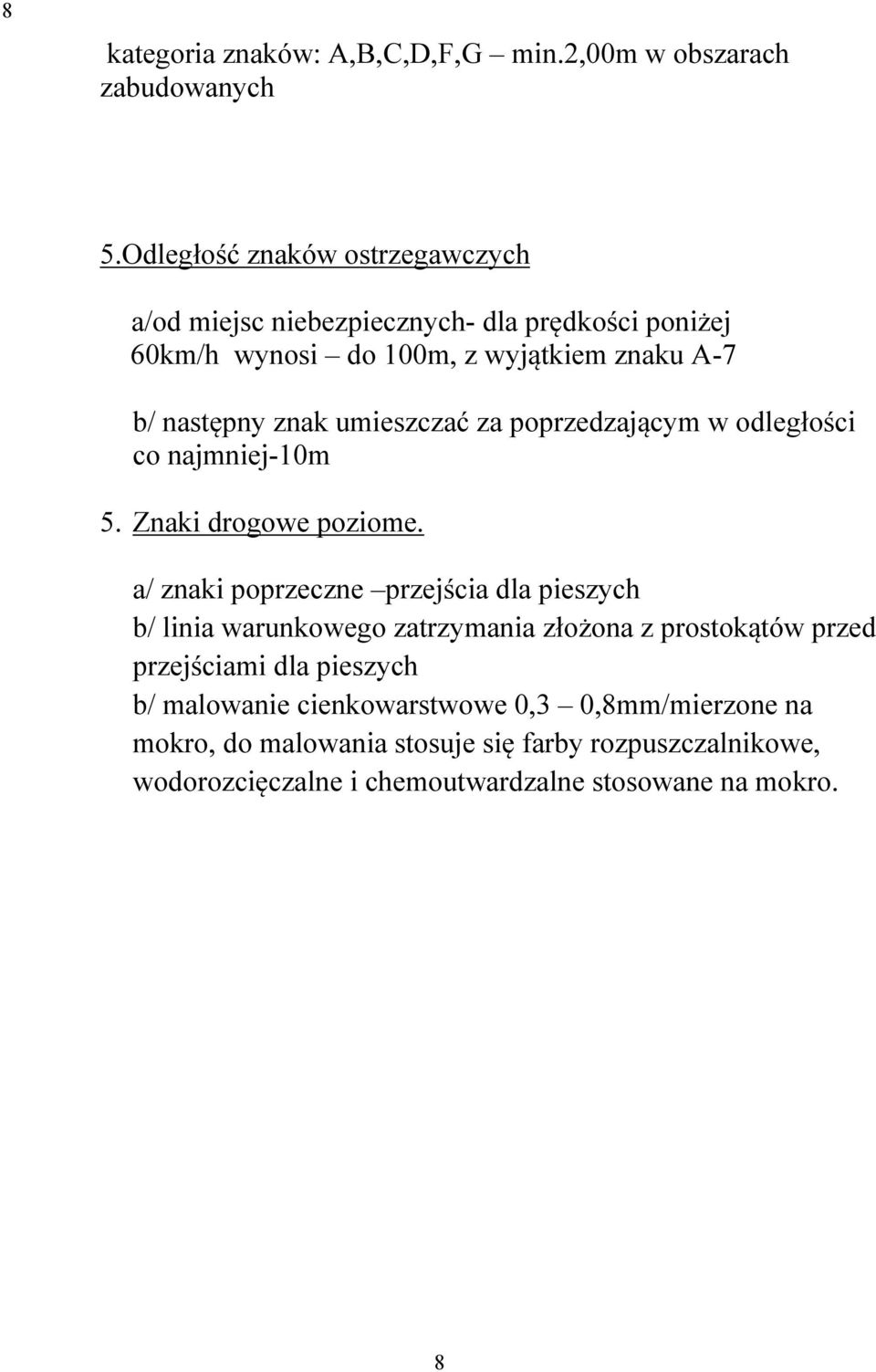 umieszczać za poprzedzającym w odległości co najmniej-10m 5. Znaki drogowe poziome.