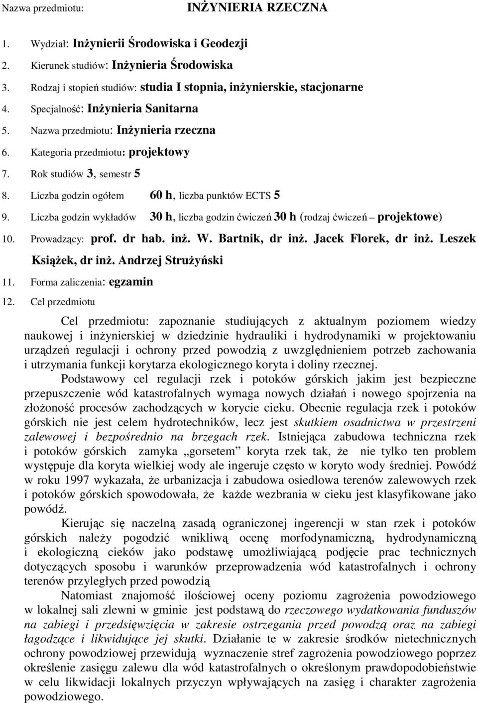 Liczba godzin wykładów 30 h, liczba godzin ćwiczeń 30 h (rodzaj ćwiczeń projektowe) 10. Prowadzący: prof. dr hab. inŝ. W. Bartnik, dr inŝ. Jacek Florek, dr inŝ. Leszek KsiąŜek, dr inŝ.