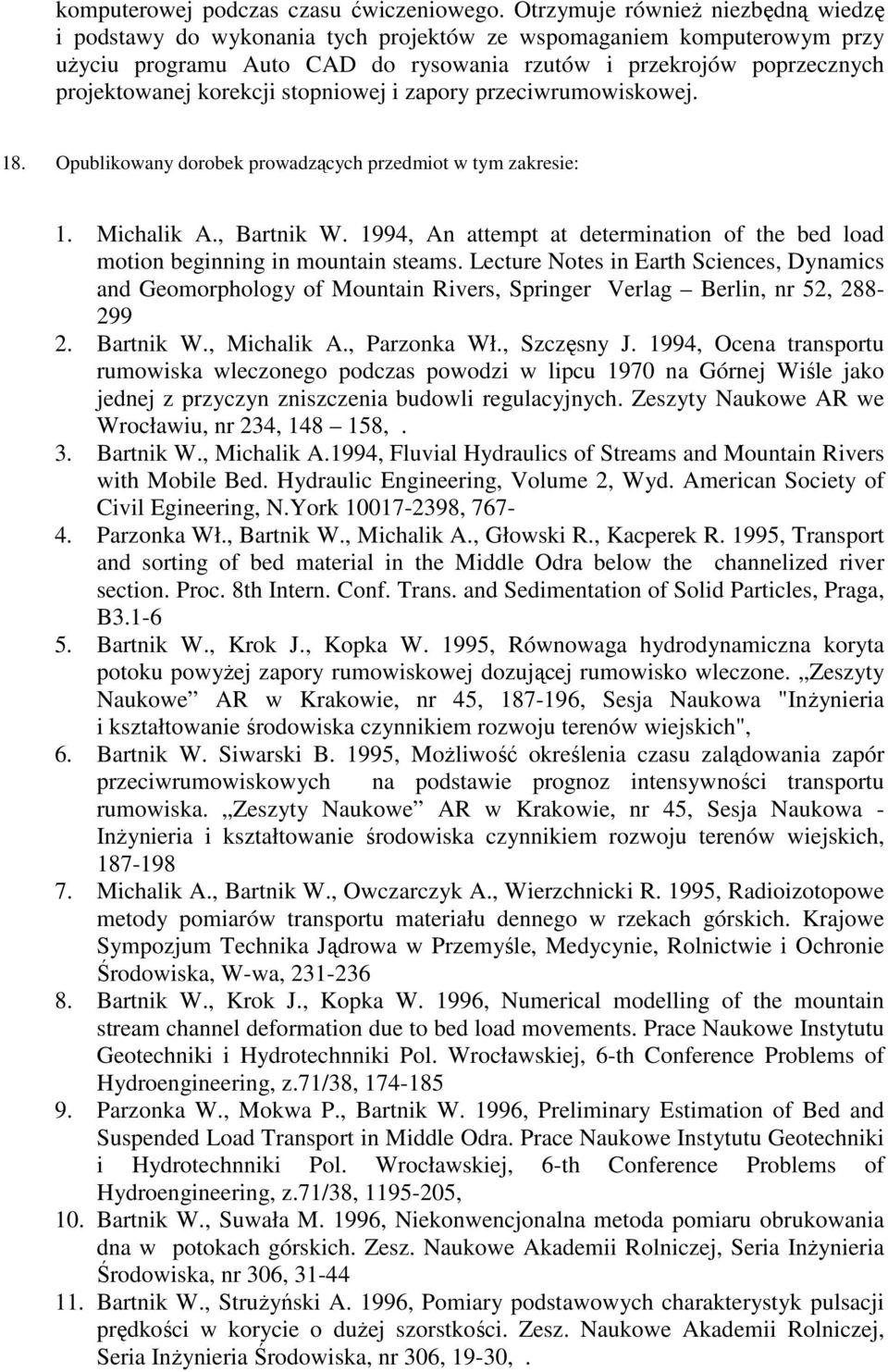 korekcji stopniowej i zapory przeciwrumowiskowej. 18. Opublikowany dorobek prowadzących przedmiot w tym zakresie: 1. Michalik A., Bartnik W.