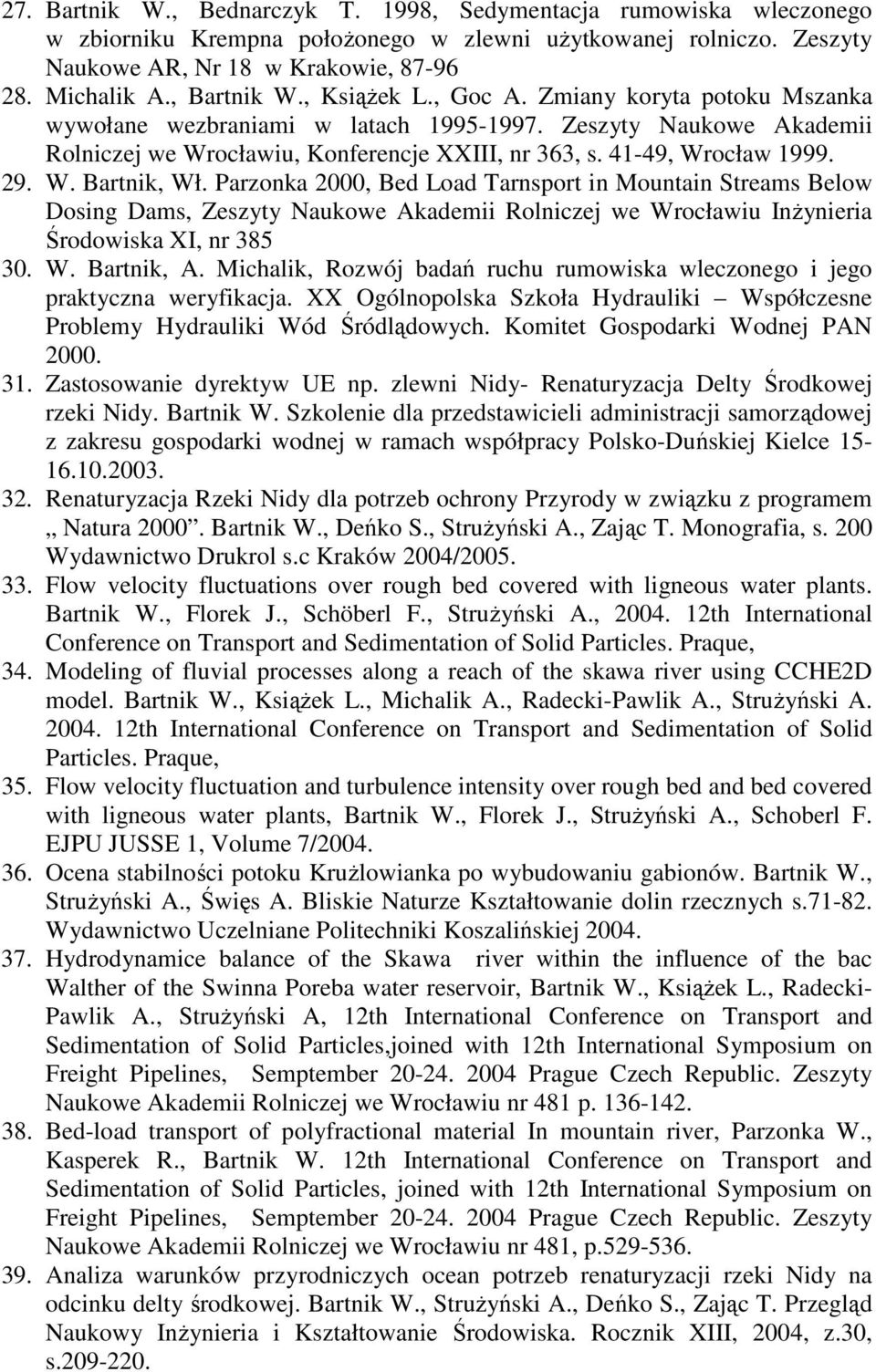 41-49, Wrocław 1999. 29. W. Bartnik, Wł. Parzonka 2000, Bed Load Tarnsport in Mountain Streams Below Dosing Dams, Zeszyty Naukowe Akademii Rolniczej we Wrocławiu InŜynieria Środowiska XI, nr 385 30.