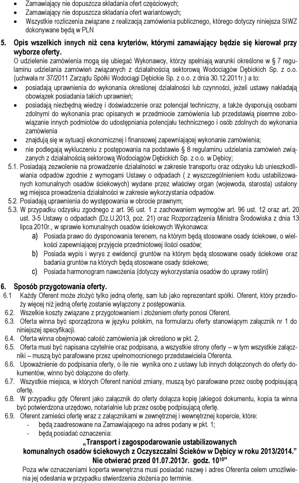 O udzielenie zamówienia mogą się ubiegać Wykonawcy, którzy spełniają warunki określone w 7 regulaminu udzielania zamówień związanych z działalnością sektorową Wodociągów Dębickich Sp. z o.o. (uchwała nr 37/2011 Zarządu Spółki Wodociągi Dębickie Sp.