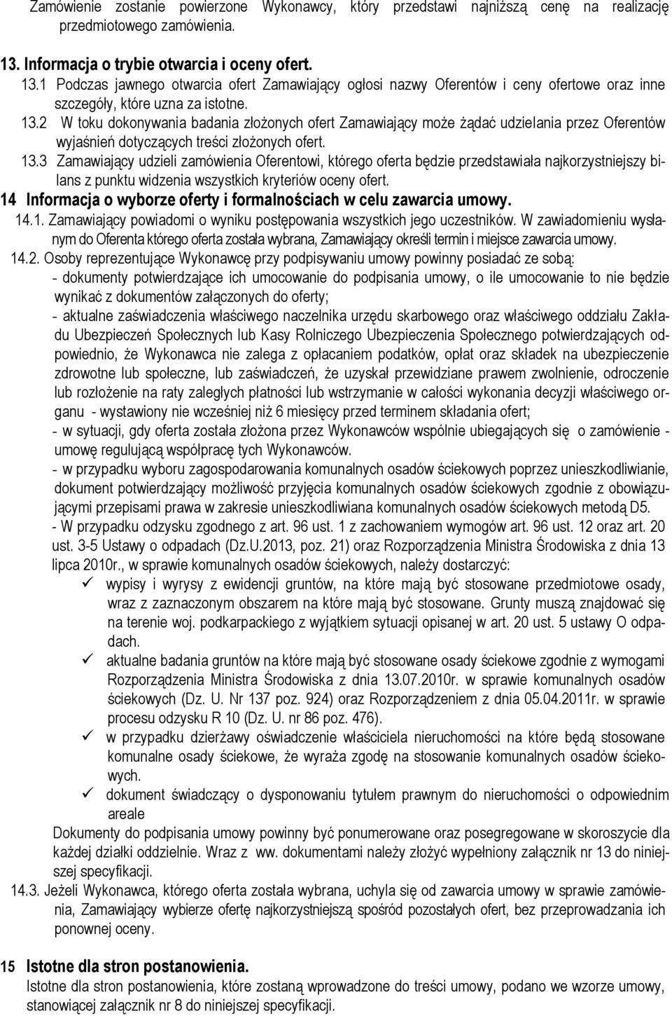 13.3 Zamawiający udzieli zamówienia Oferentowi, którego oferta będzie przedstawiała najkorzystniejszy bilans z punktu widzenia wszystkich kryteriów oceny ofert.