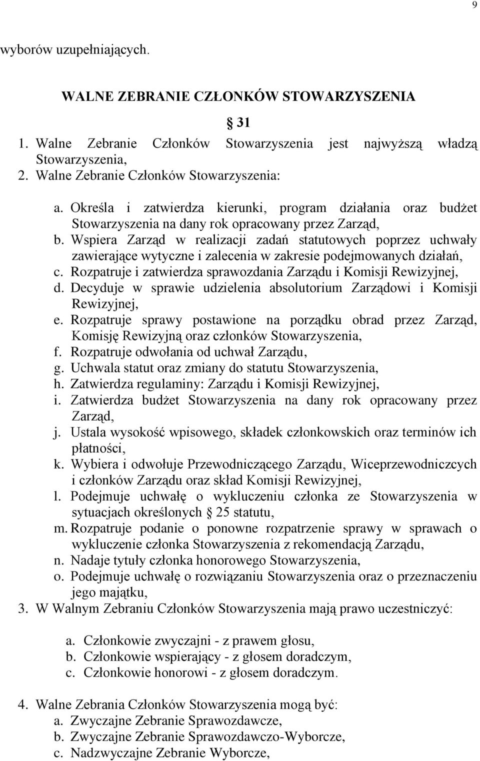 Wspiera Zarząd w realizacji zadań statutowych poprzez uchwały zawierające wytyczne i zalecenia w zakresie podejmowanych działań, c.