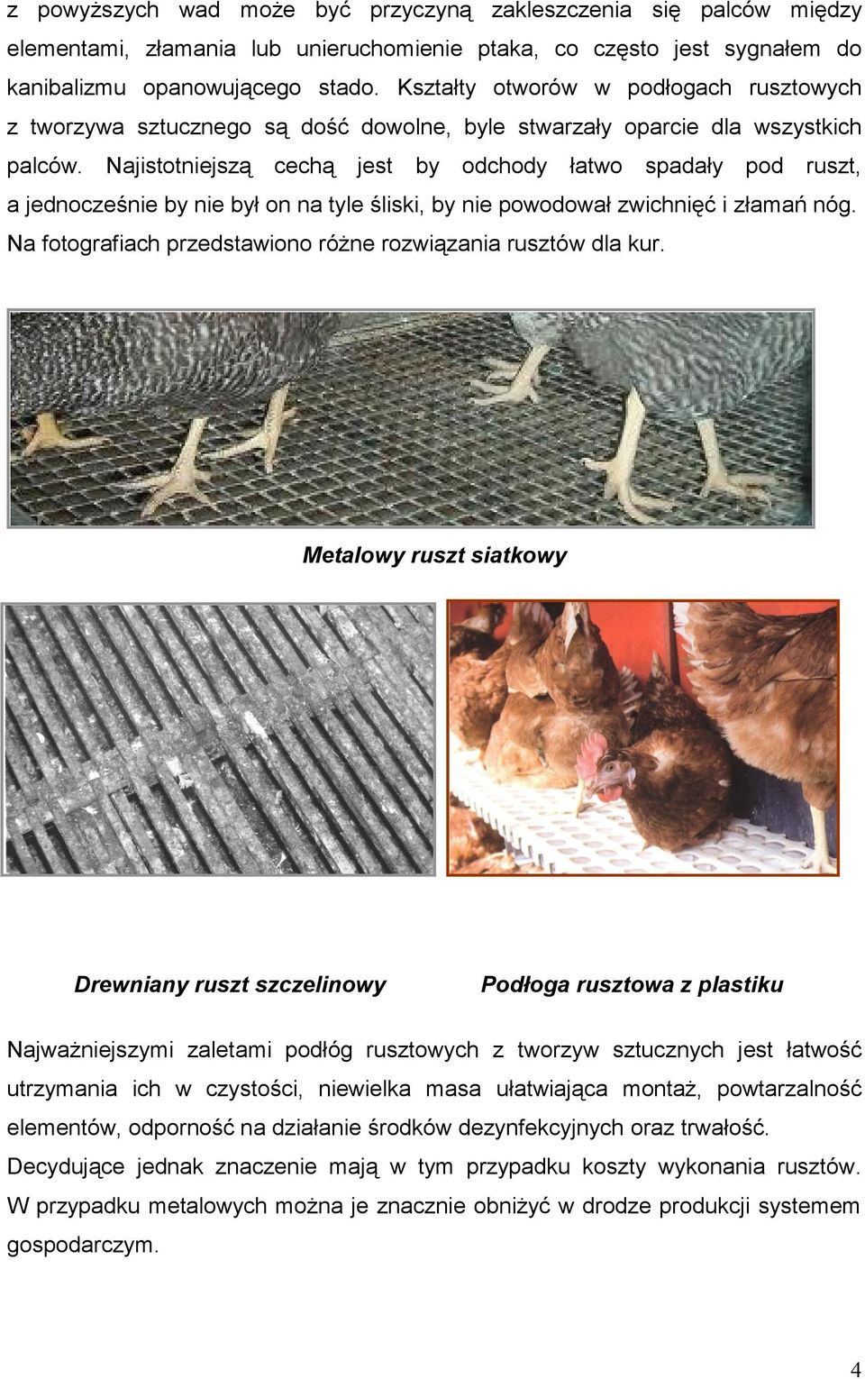 Najistotniejszą cechą jest by odchody łatwo spadały pod ruszt, a jednocześnie by nie był on na tyle śliski, by nie powodował zwichnięć i złamań nóg.