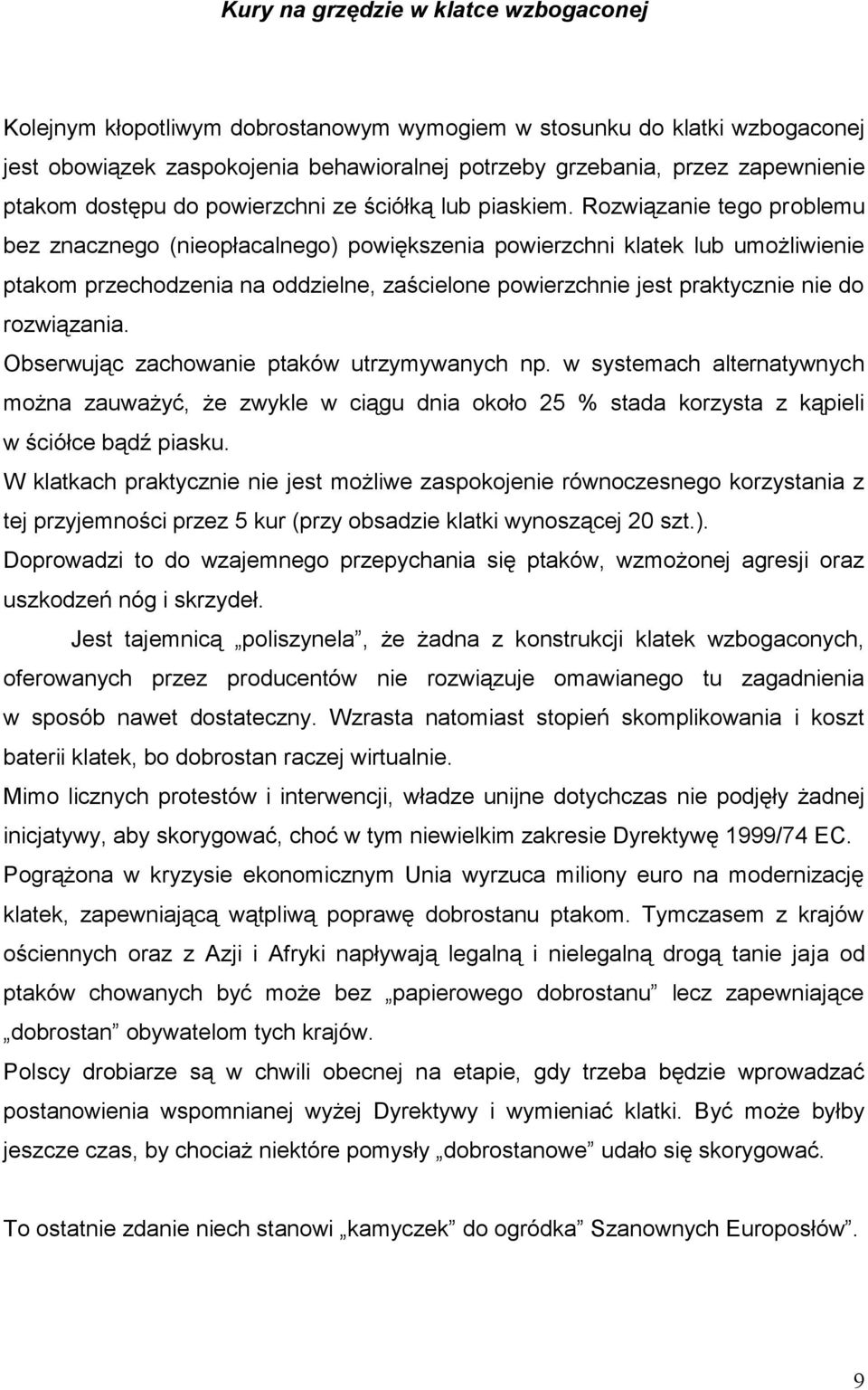 Rozwiązanie tego problemu bez znacznego (nieopłacalnego) powiększenia powierzchni klatek lub umożliwienie ptakom przechodzenia na oddzielne, zaścielone powierzchnie jest praktycznie nie do