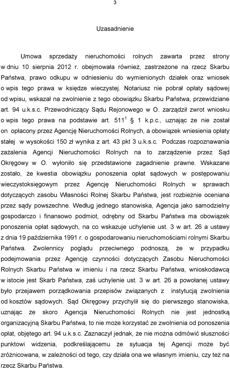 Notariusz nie pobrał opłaty sądowej od wpisu, wskazał na zwolnienie z tego obowiązku Skarbu Państwa, przewidziane art. 94 u.k.s.c. Przewodniczący Sądu Rejonowego w O.