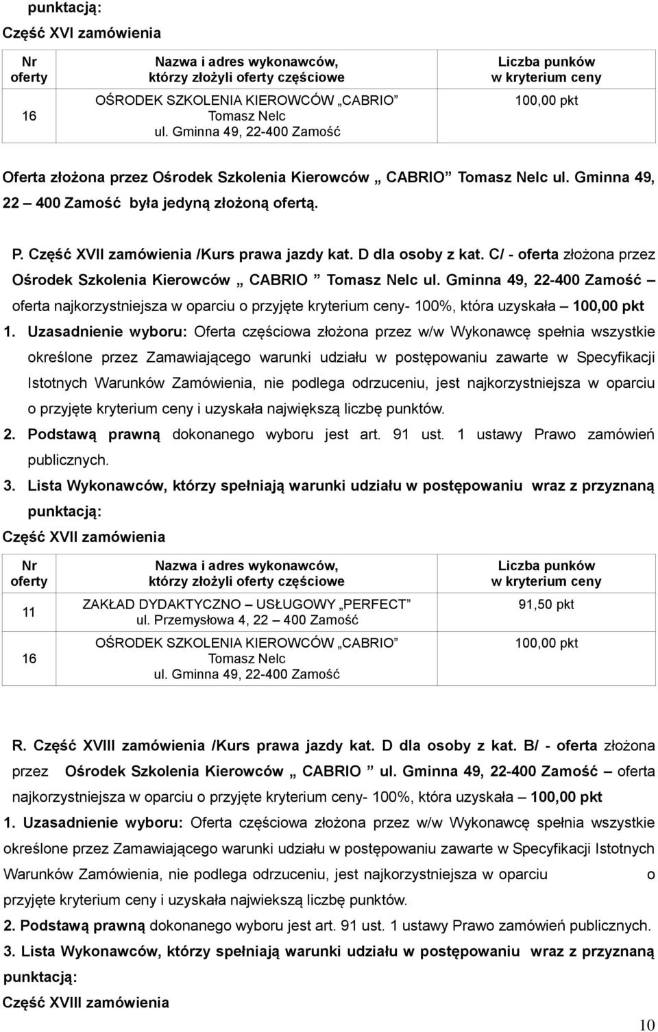 C/ - oferta złożona przez Ośrodek Szkolenia Kierowców CABRIO oferta najkorzystniejsza w oparciu o przyjęte kryterium ceny- 100%, która uzyskała Część XVII zamówienia 11 którzy złożyli częściowe