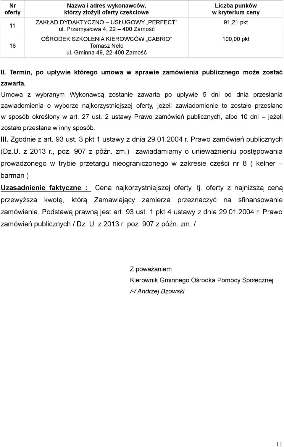 2 ustawy Prawo zamówień publicznych, albo 10 dni jeżeli zostało przesłane w inny sposób. III. Zgodnie z art. 93 ust. 3 pkt 1 ustawy z dnia 29.01.2004 r. Prawo zamówień publicznych (Dz.U. z 2013 r.