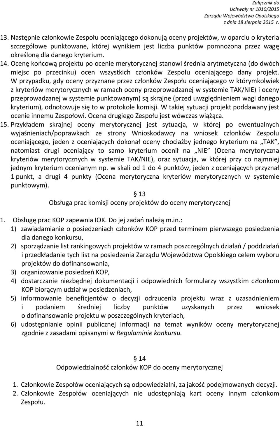 W przypadku, gdy oceny przyznane przez członków Zespołu oceniającego w którymkolwiek z kryteriów merytorycznych w ramach oceny przeprowadzanej w systemie TAK/NIE) i oceny przeprowadzanej w systemie