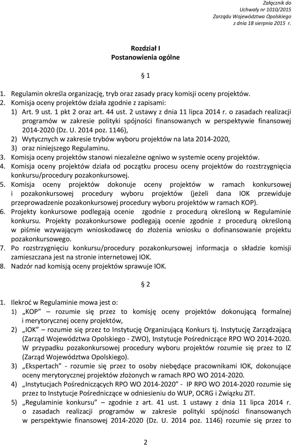 1146), 2) Wytycznych w zakresie trybów wyboru projektów na lata 2014-2020, 3) oraz niniejszego Regulaminu. 3. Komisja oceny projektów stanowi niezależne ogniwo w systemie oceny projektów. 4.