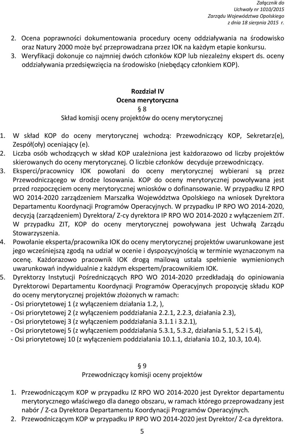 Rozdział IV Ocena merytoryczna 8 Skład komisji oceny projektów do oceny merytorycznej 1. W skład KOP do oceny merytorycznej wchodzą: Przewodniczący KOP, Sekretarz(e), Zespół(oły) oceniający (e). 2.