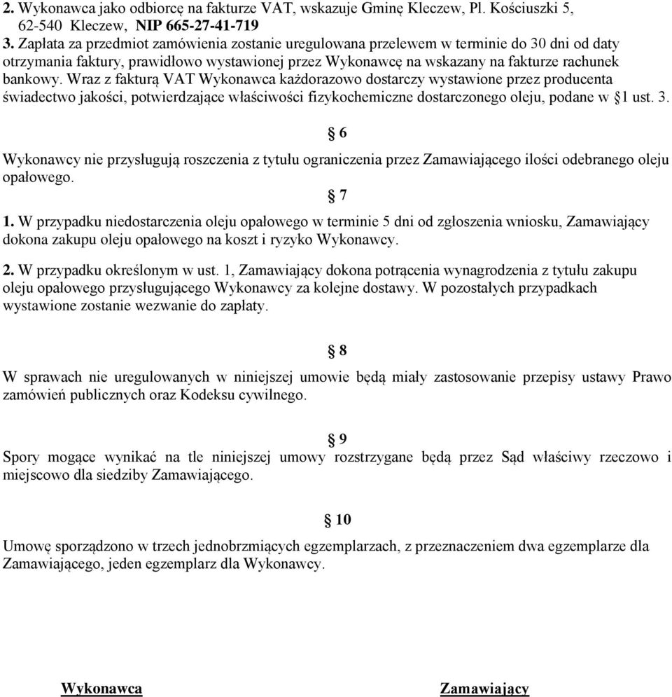 Wraz z fakturą VAT Wykonawca każdorazowo dostarczy wystawione przez producenta świadectwo jakości, potwierdzające właściwości fizykochemiczne dostarczonego oleju, podane w 1 ust. 3.