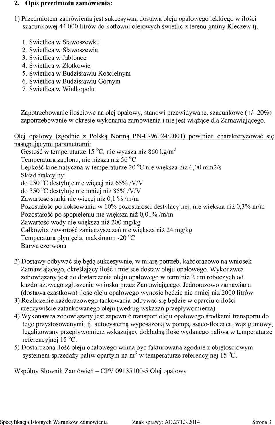 Świetlica w Wielkopolu Zapotrzebowanie ilościowe na olej opałowy, stanowi przewidywane, szacunkowe (+/- 20%) zapotrzebowanie w okresie wykonania zamówienia i nie jest wiążące dla Zamawiającego.