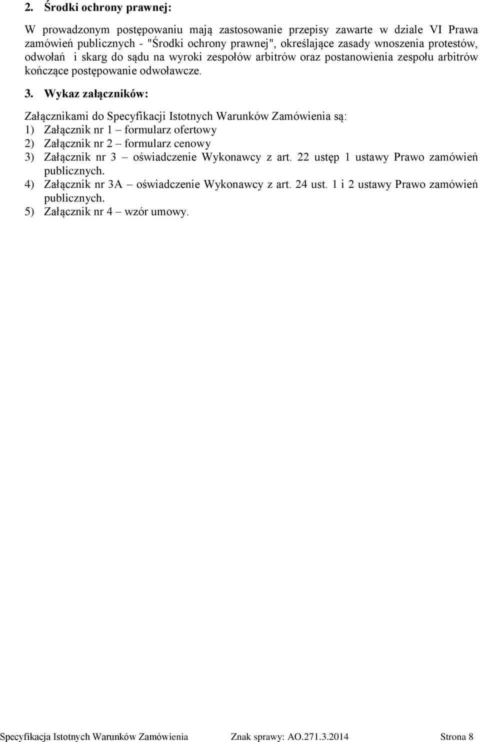 Wykaz załączników: Załącznikami do Specyfikacji Istotnych Warunków Zamówienia są: 1) Załącznik nr 1 formularz ofertowy 2) Załącznik nr 2 formularz cenowy 3) Załącznik nr 3 oświadczenie