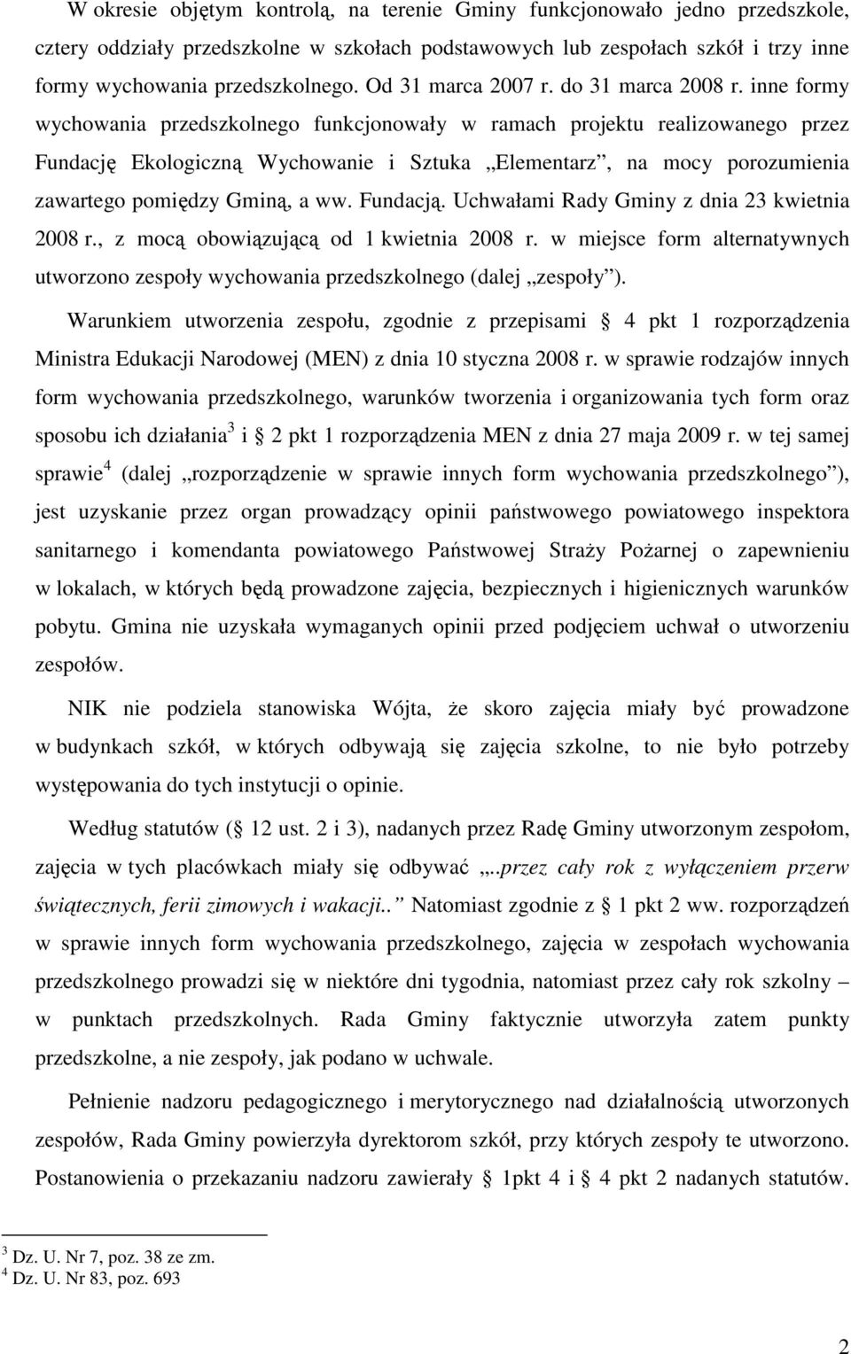 inne formy wychowania przedszkolnego funkcjonowały w ramach projektu realizowanego przez Fundację Ekologiczną Wychowanie i Sztuka Elementarz, na mocy porozumienia zawartego pomiędzy Gminą, a ww.