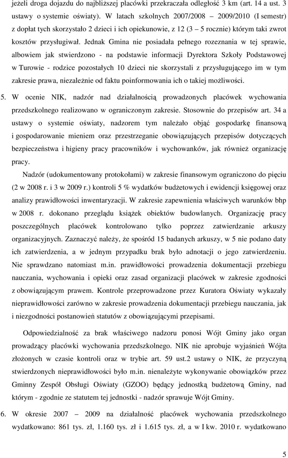 Jednak Gmina nie posiadała pełnego rozeznania w tej sprawie, albowiem jak stwierdzono - na podstawie informacji Dyrektora Szkoły Podstawowej w Turowie - rodzice pozostałych 10 dzieci nie skorzystali