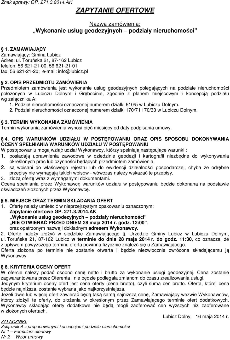 OPIS PRZEDMIOTU ZAMÓWIENIA Przedmiotem zamówienia jest wykonanie usług geodezyjnych polegających na podziale nieruchomości położonych w Lubiczu Dolnym i Grębocinie, zgodnie z planem miejscowym i