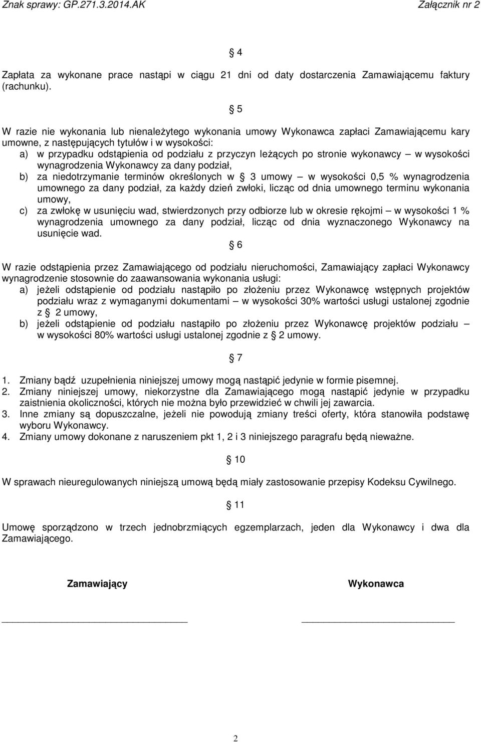 leżących po stronie wykonawcy w wysokości wynagrodzenia Wykonawcy za dany podział, b) za niedotrzymanie terminów określonych w 3 umowy w wysokości 0,5 % wynagrodzenia umownego za dany podział, za