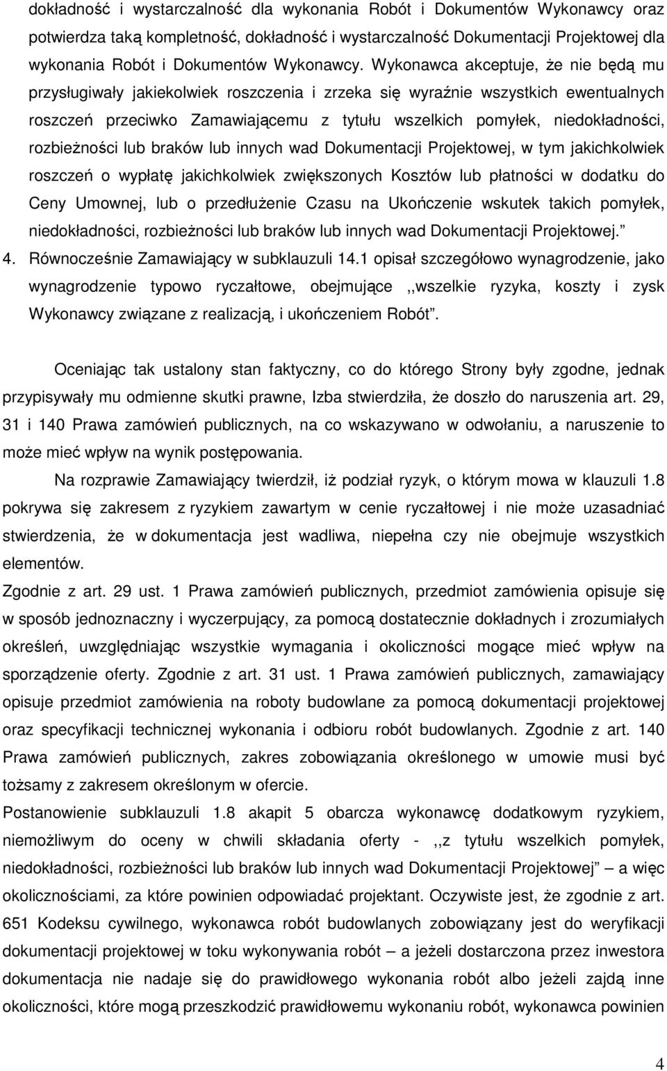 Wykonawca akceptuje, Ŝe nie będą mu przysługiwały jakiekolwiek roszczenia i zrzeka się wyraźnie wszystkich ewentualnych roszczeń przeciwko Zamawiającemu z tytułu wszelkich pomyłek, niedokładności,