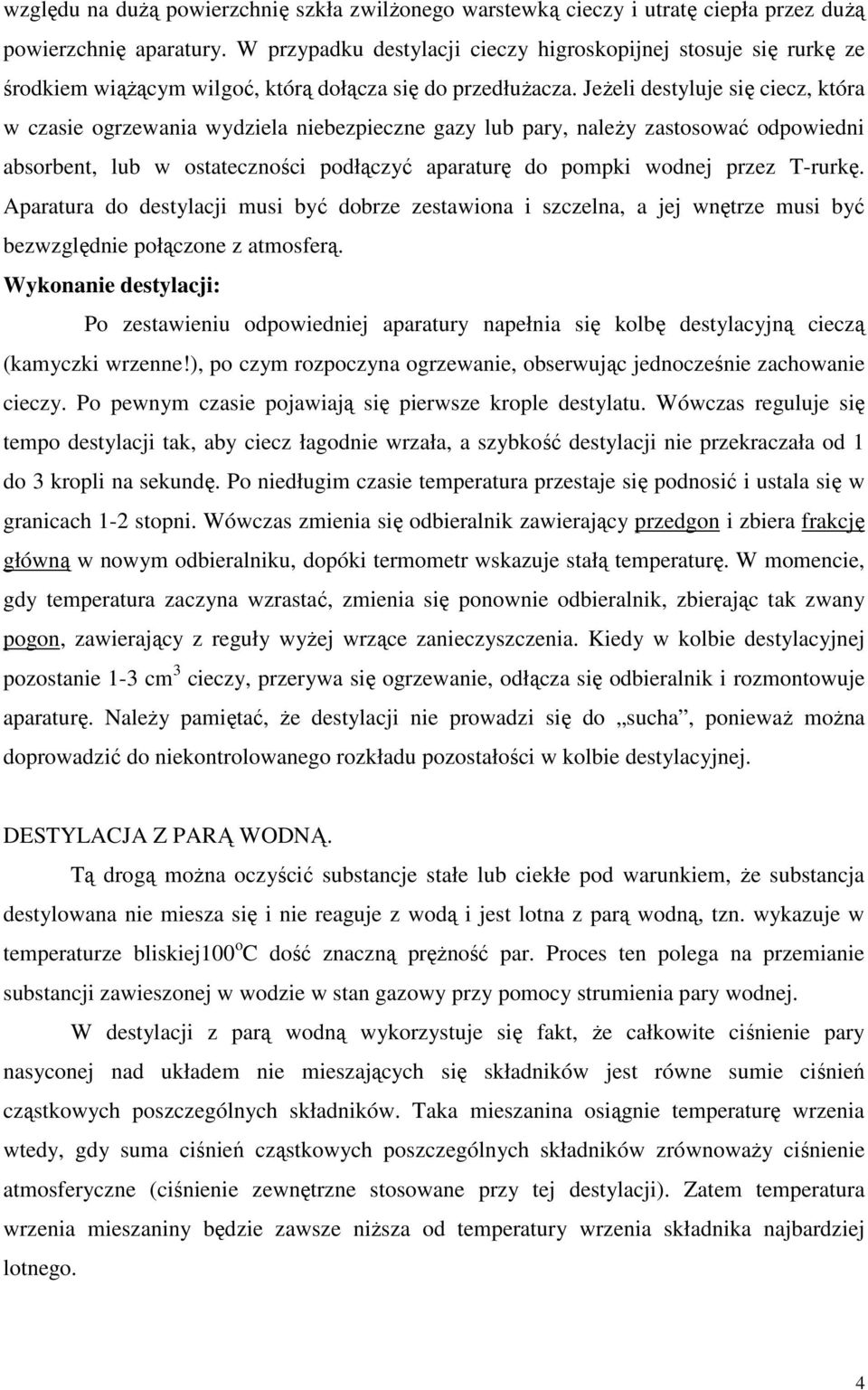 Jeżeli destyluje się ciecz, która w czasie ogrzewania wydziela niebezpieczne gazy lub pary, należy zastosować odpowiedni absorbent, lub w ostateczności podłączyć aparaturę do pompki wodnej przez