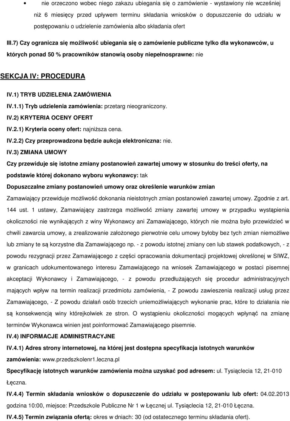 1) TRYB UDZIELENIA ZAMÓWIENIA IV.1.1) Tryb udzielenia zamówienia: przetarg niegraniczny. IV.2) KRYTERIA OCENY OFERT IV.2.1) Kryteria ceny fert: najniższa cena. IV.2.2) Czy przeprwadzna będzie aukcja elektrniczna: nie.