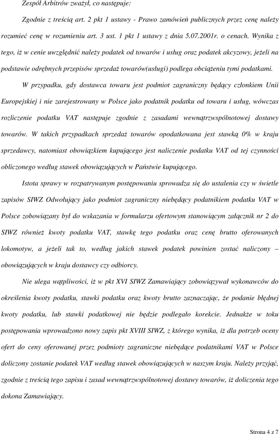 Wynika z tego, iż w cenie uwzględnić należy podatek od towarów i usług oraz podatek akcyzowy, jeżeli na podstawie odrębnych przepisów sprzedaż towarów(usługi) podlega obciążeniu tymi podatkami.