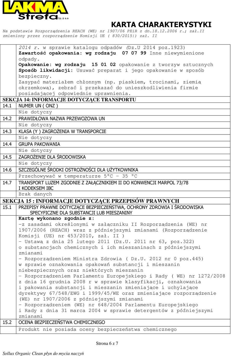 piaskiem, trocinami, ziemią okrzemkową), zebrać i przekazać do unieszkodliwienia firmie posiadającej odpowiednie uprawnienia. SEKCJA 14: INFORMACJE DOTYCZĄCE TRANSPORTU 14.1 NUMER UN ( ONZ ) 14.