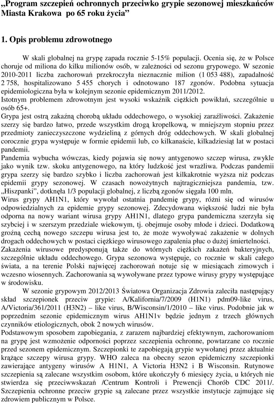 W sezonie 2010-2011 liczba zachorowań przekroczyła nieznacznie milion (1 053 488), zapadalność 2 758, hospitalizowano 5 455 chorych i odnotowano 187 zgonów.