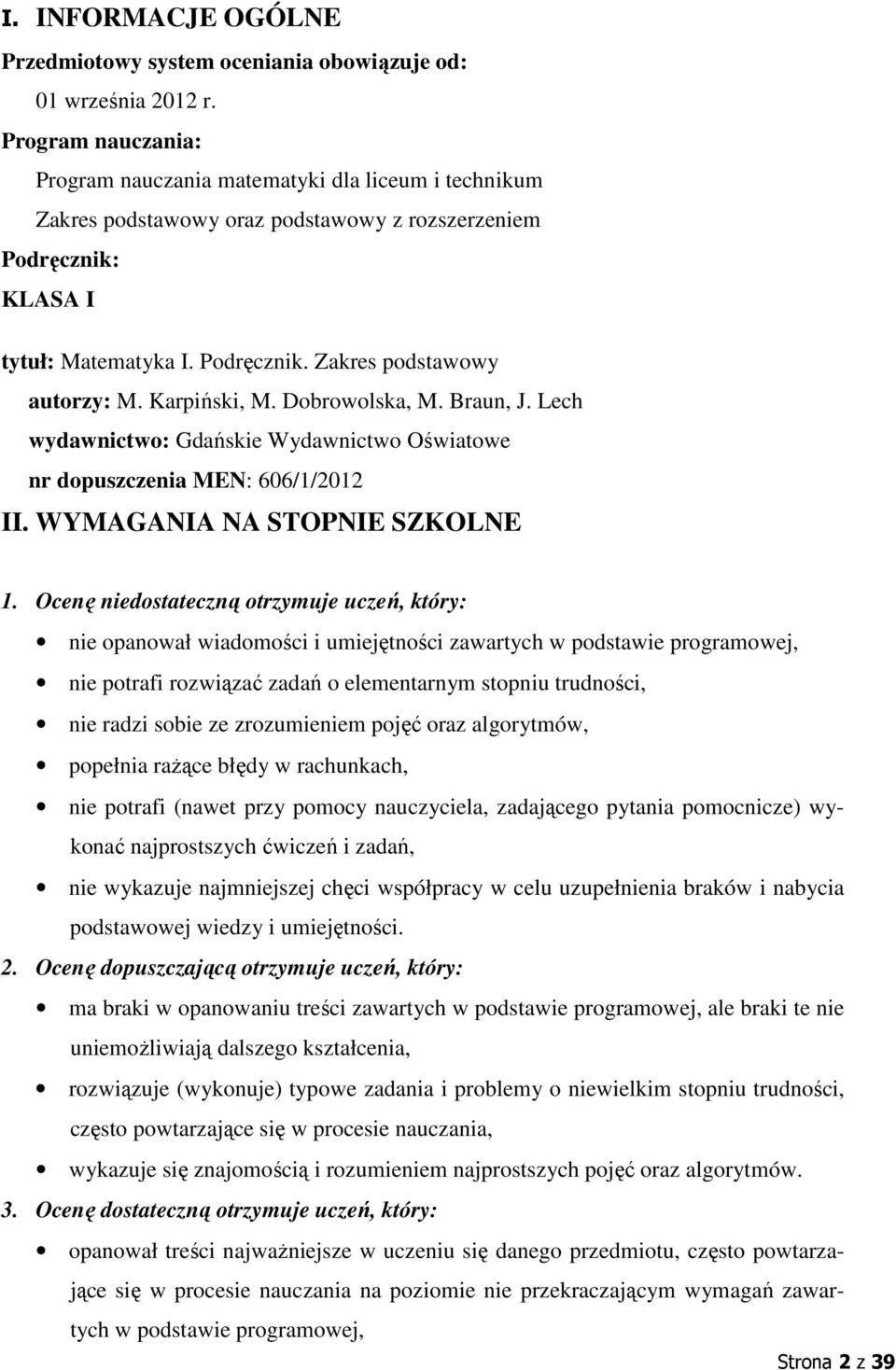 Karpiński, M. Dobrowolska, M. Braun, J. Lech wydawnictwo: Gdańskie Wydawnictwo Oświatowe nr dopuszczenia MEN: 606/1/2012 II. WYMAGANIA NA STOPNIE SZKOLNE 1.