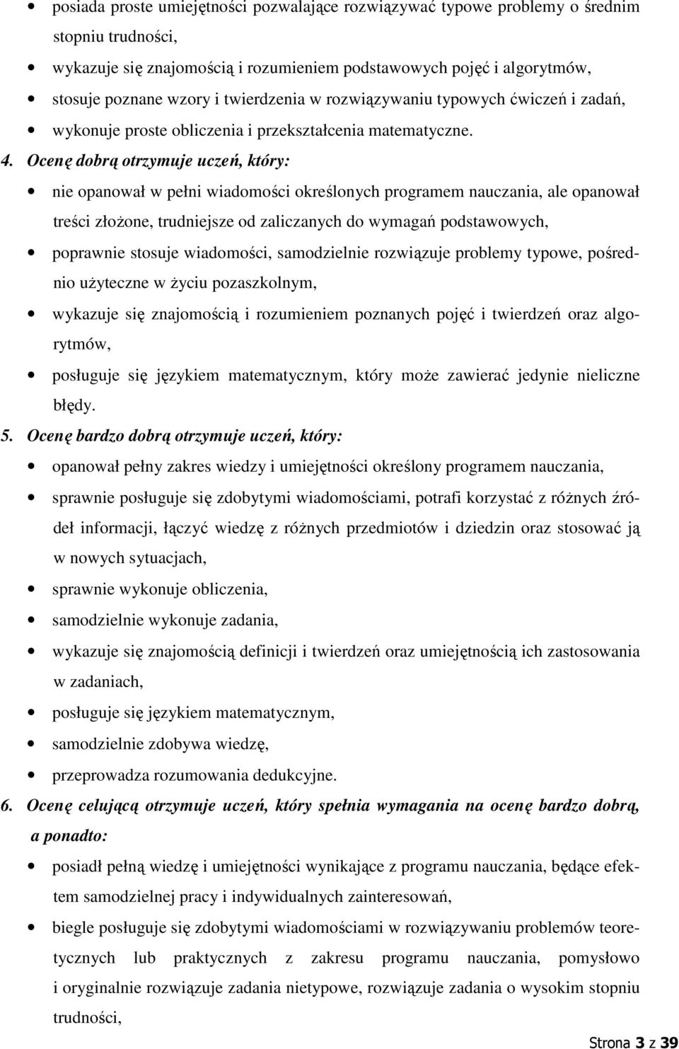 Ocenę dobrą otrzymuje uczeń, który: nie opanował w pełni wiadomości określonych programem nauczania, ale opanował treści złożone, trudniejsze od zaliczanych do wymagań podstawowych, poprawnie stosuje