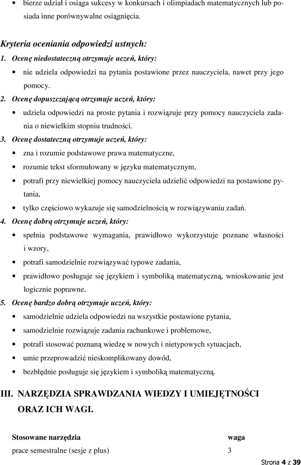 Ocenę dopuszczającą otrzymuje uczeń, który: udziela odpowiedzi na proste pytania i rozwiązuje przy pomocy nauczyciela zadania o niewielkim stopniu trudności. 3.