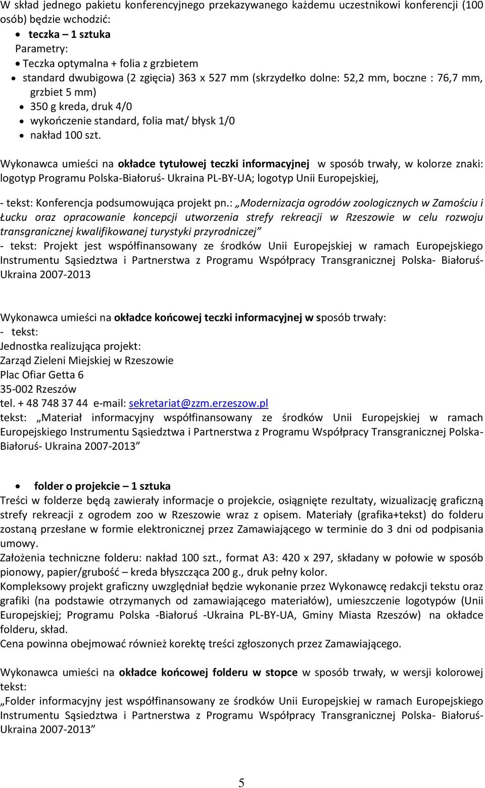 Wykonawca umieści na okładce tytułowej teczki informacyjnej w sposób trwały, w kolorze znaki: logotyp Programu Polska-Białoruś- Ukraina PL-BY-UA; logotyp Unii Europejskiej, - tekst: Konferencja