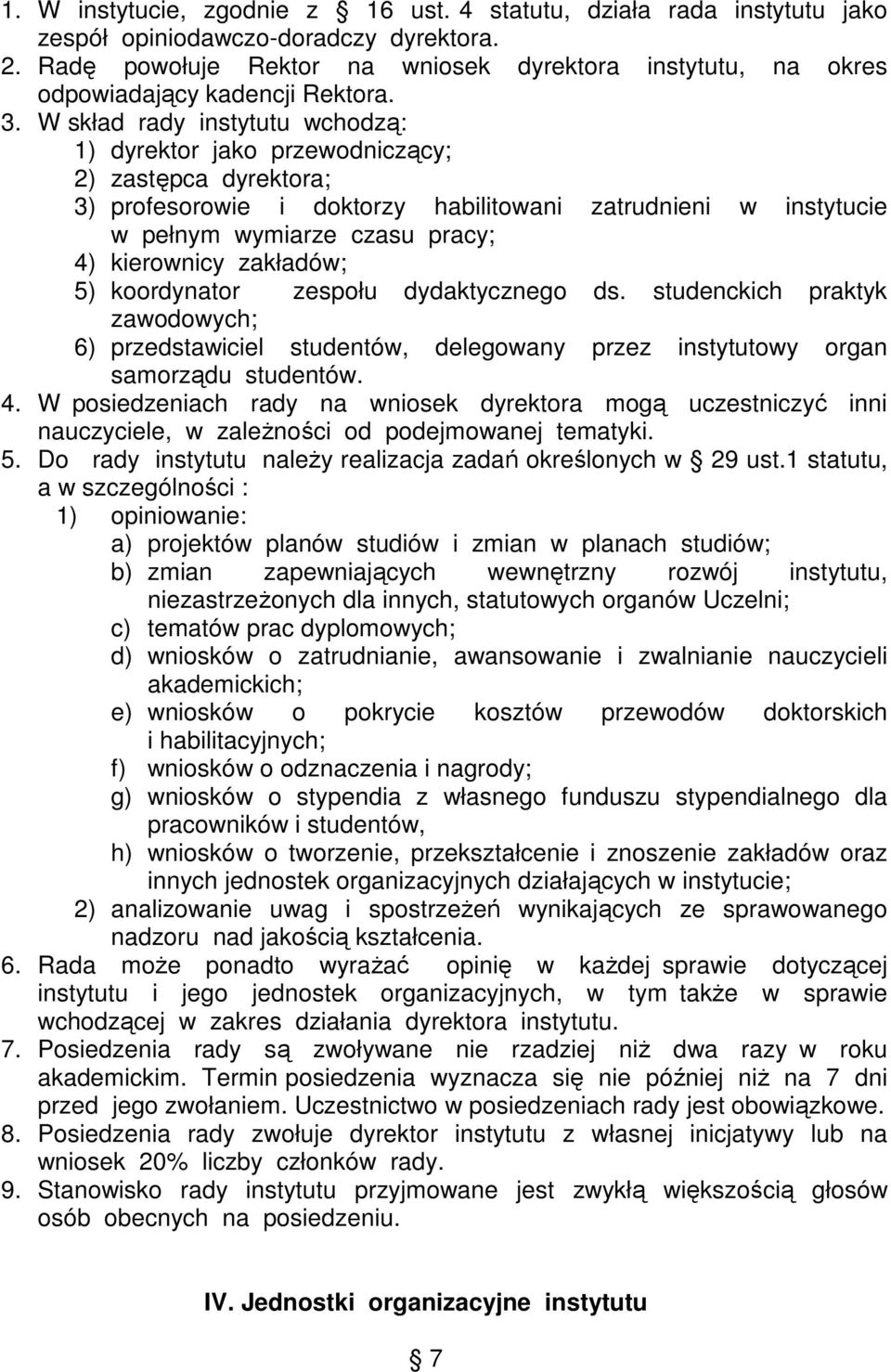 W skład rady instytutu wchodzą: 1) dyrektor jako przewodniczący; 2) zastępca dyrektora; 3) profesorowie i doktorzy habilitowani zatrudnieni w instytucie w pełnym wymiarze czasu pracy; 4) kierownicy