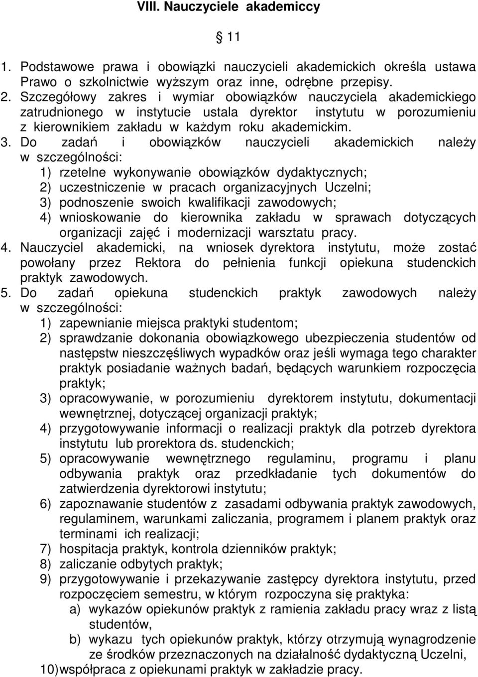 Do zadań i obowiązków nauczycieli akademickich należy w szczególności: 1) rzetelne wykonywanie obowiązków dydaktycznych; 2) uczestniczenie w pracach organizacyjnych Uczelni; 3) podnoszenie swoich