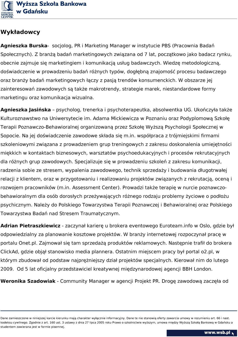 Wiedzę metodologiczną, doświadczenie w prowadzeniu badań różnych typów, dogłębną znajomość procesu badawczego oraz branży badań marketingowych łączy z pasją trendów konsumenckich.