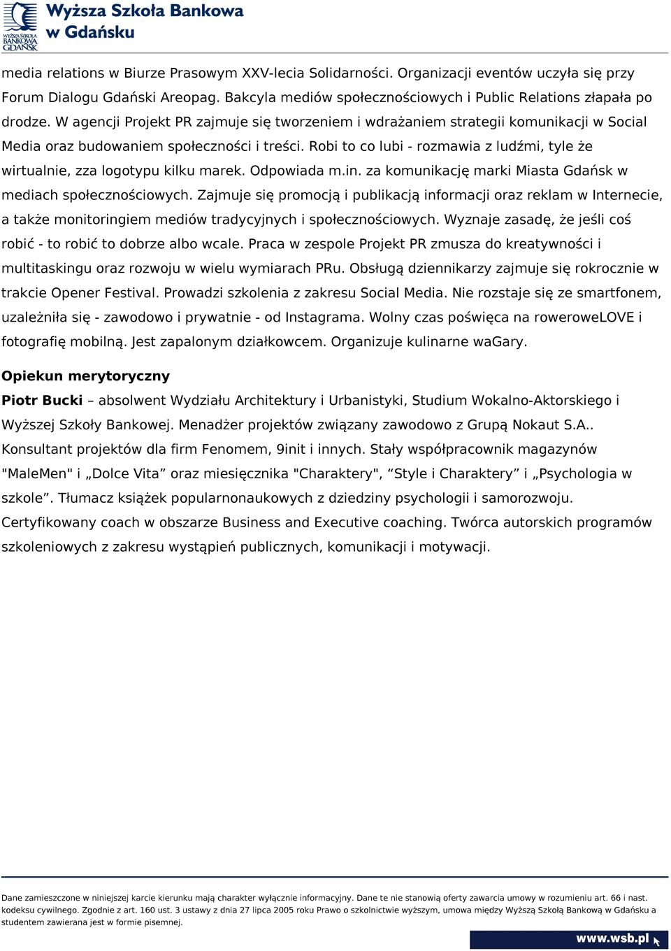 Robi to co lubi - rozmawia z ludźmi, tyle że wirtualnie, zza logotypu kilku marek. Odpowiada m.in. za komunikację marki Miasta Gdańsk w mediach społecznościowych.