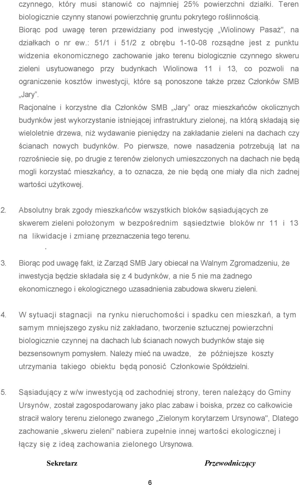 : 51/1 i 51/2 z obrębu 1-10-08 rozsądne jest z punktu widzenia ekonomicznego zachowanie jako terenu biologicznie czynnego skweru zieleni usytuowanego przy budynkach Wiolinowa 11 i 13, co pozwoli na