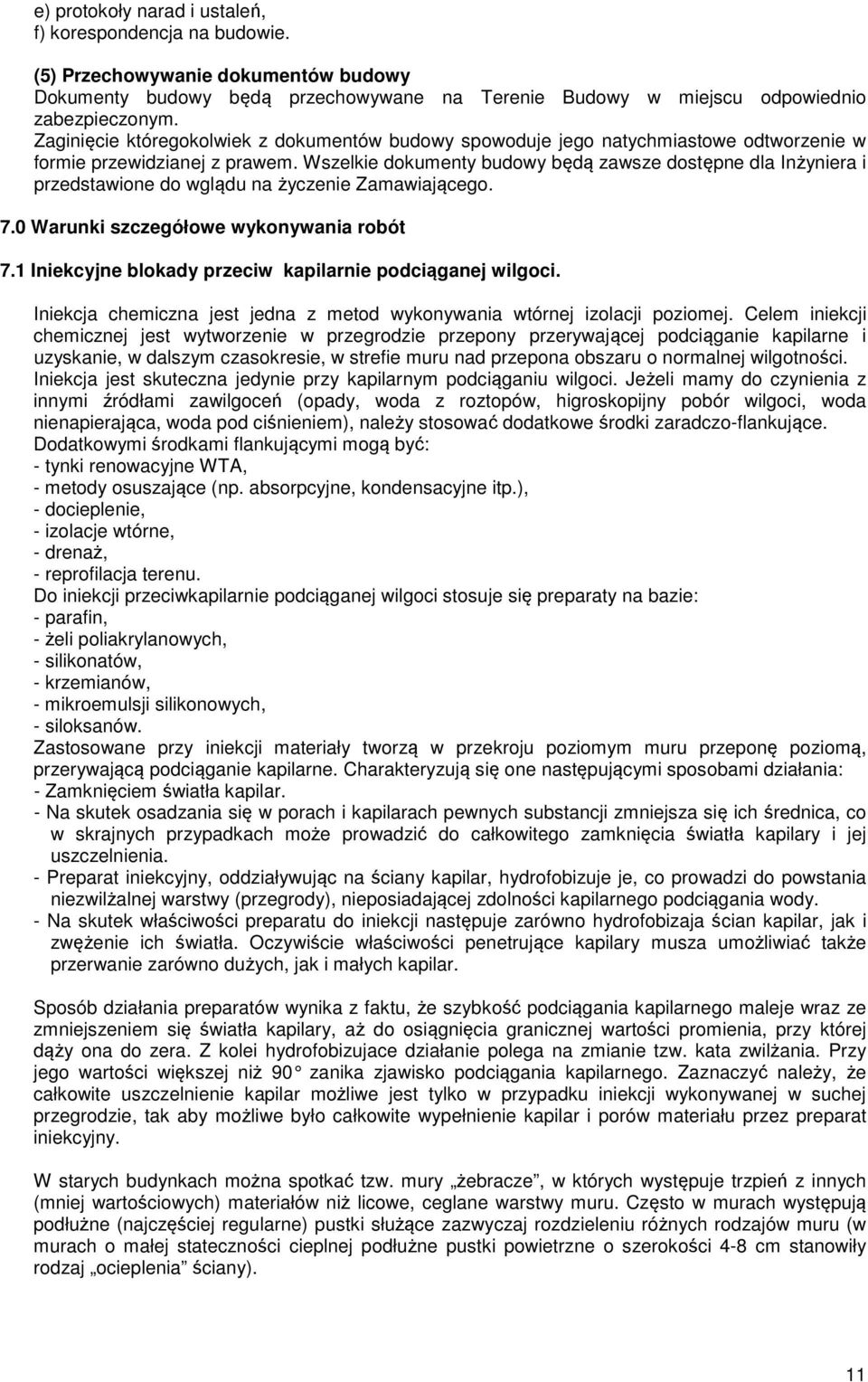 Wszelkie dokumenty budowy będą zawsze dostępne dla Inżyniera i przedstawione do wglądu na życzenie Zamawiającego. 7.0 Warunki szczegółowe wykonywania robót 7.