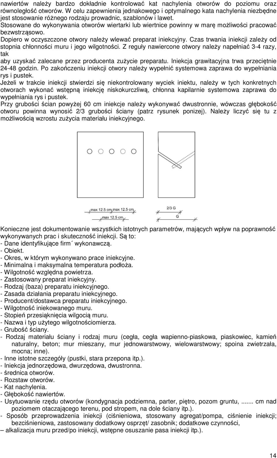 Stosowane do wykonywania otworów wiertarki lub wiertnice powinny w marę możliwości pracować bezwstrząsowo. Dopiero w oczyszczone otwory należy wlewać preparat iniekcyjny.