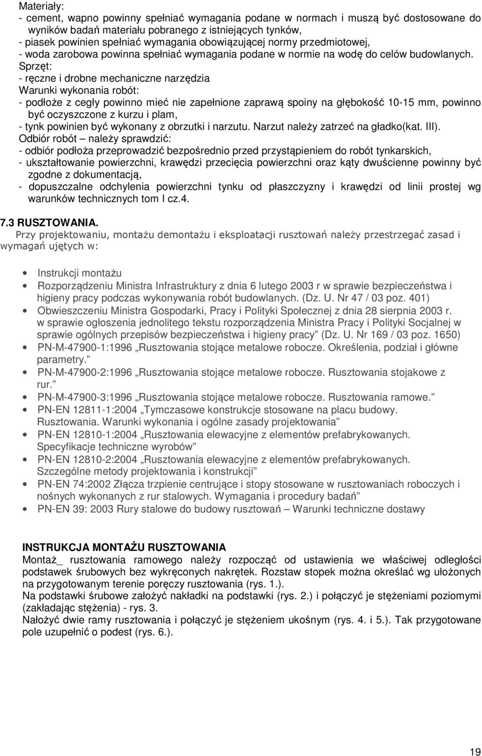 Sprzęt: - ręczne i drobne mechaniczne narzędzia Warunki wykonania robót: - podłoże z cegły powinno mieć nie zapełnione zaprawą spoiny na głębokość 10-15 mm, powinno być oczyszczone z kurzu i plam, -