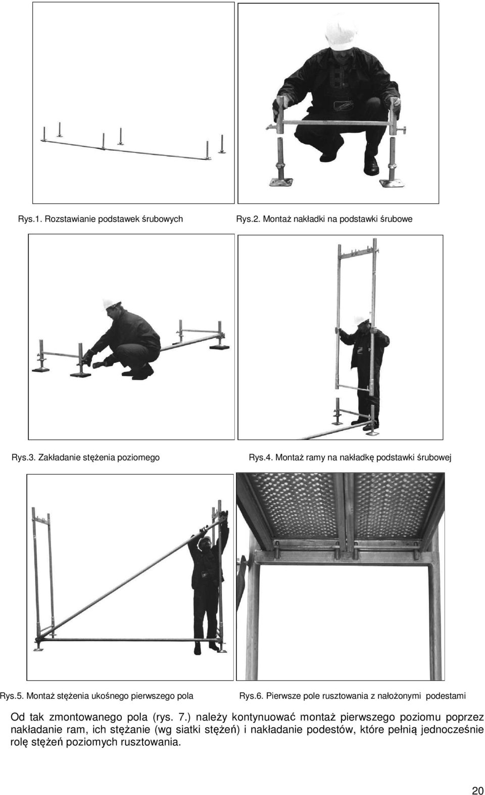 Pierwsze pole rusztowania z nałożonymi podestami Od tak zmontowanego pola (rys. 7.