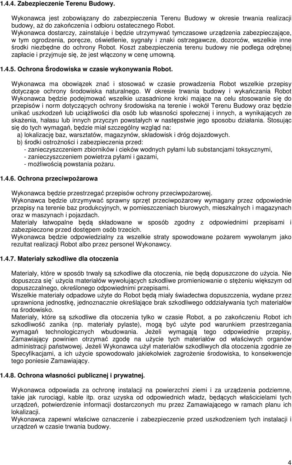 niezbędne do ochrony Robot. Koszt zabezpieczenia terenu budowy nie podlega odrębnej zapłacie i przyjmuje się, że jest włączony w cenę umowną. 1.4.5. Ochrona Środowiska w czasie wykonywania Robot.