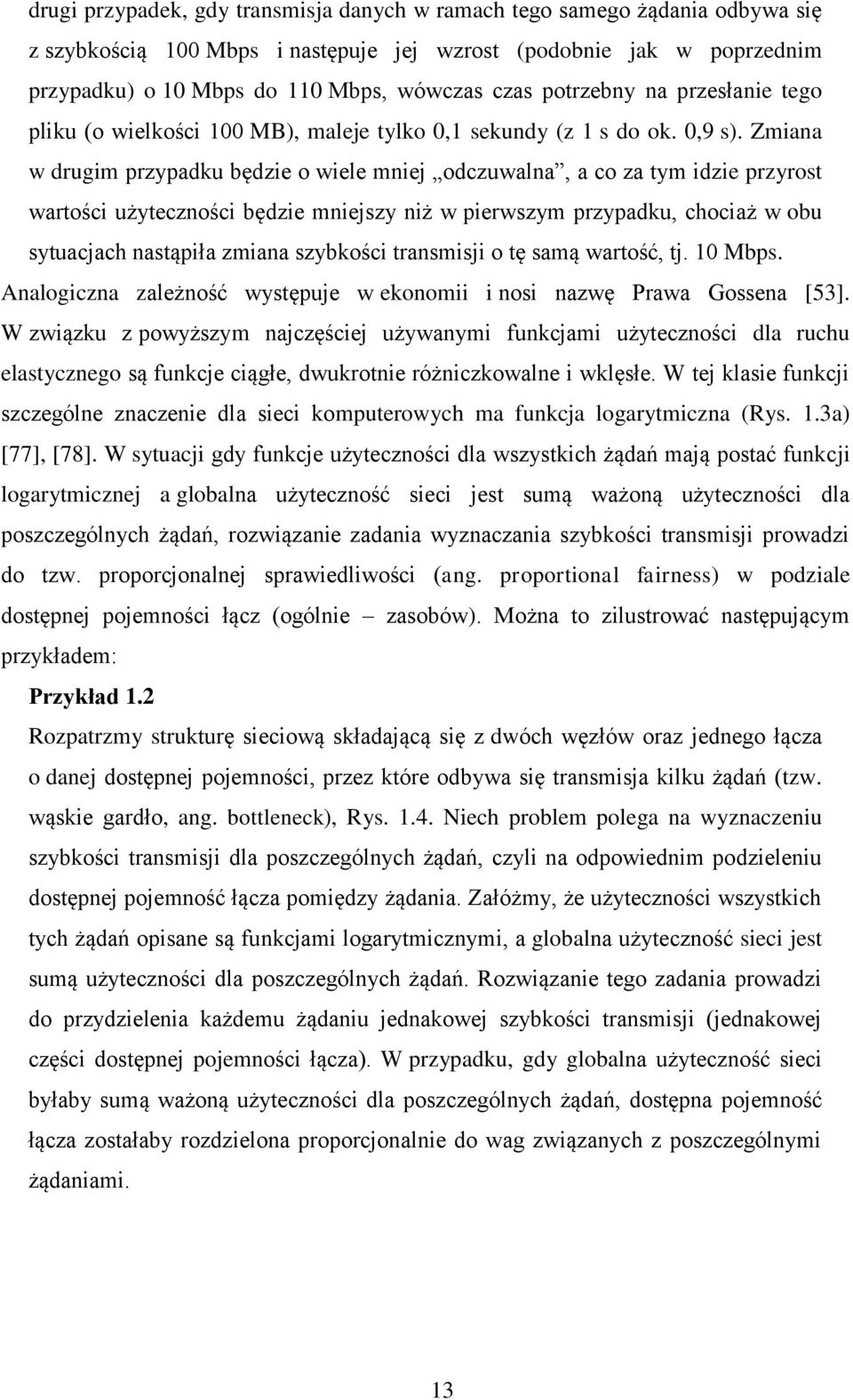 Anogczn zeżność wystęje w ekonom nos nzwę w Gossen 53]. W zwązk z owyższym njczęścej żywnym fnkcjm żytecznośc d ch estycznego są fnkcje cągłe dwkotne óżnczkowne wkęsłe.