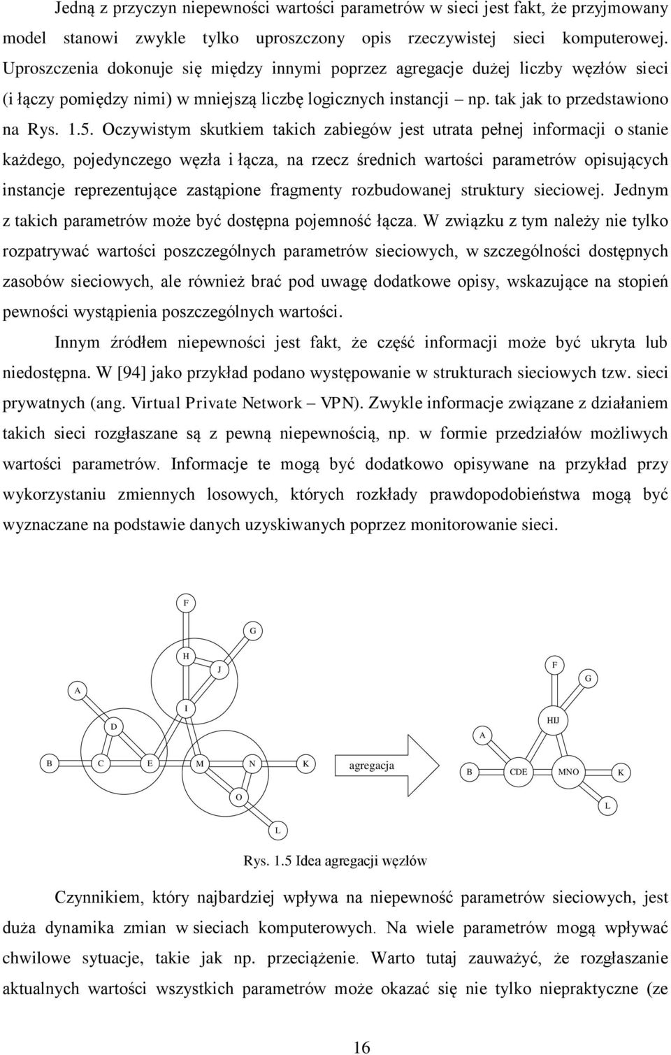 Oczywstym sktkem tkch zegów jest tt ełnej nfomcj o stne kżdego ojedynczego węzł łącz n zecz śednch wtośc metów osjących nstncje eezentjące zstąone fgmenty ozdownej stkty secowej.