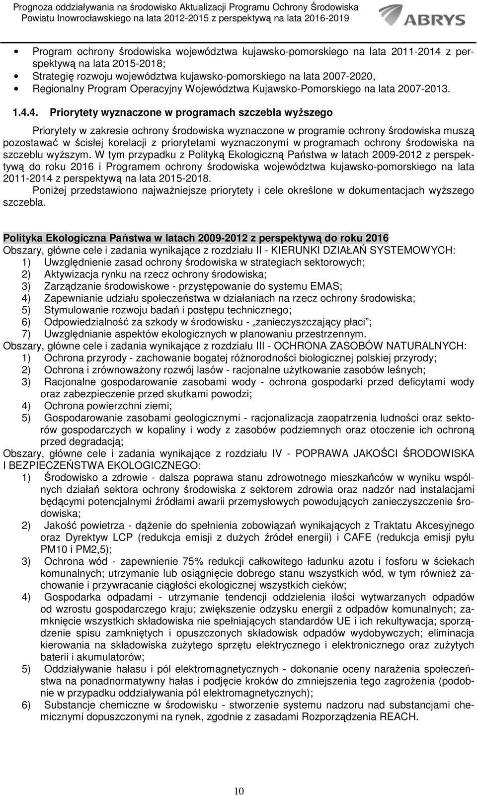 4. Priorytety wyznaczone w programach szczebla wyŝszego Priorytety w zakresie ochrony środowiska wyznaczone w programie ochrony środowiska muszą pozostawać w ścisłej korelacji z priorytetami