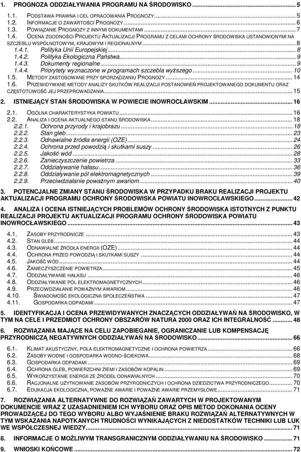 Polityka Ekologiczna Państwa... 9 1.4.3. Dokumenty regionalne... 9 1.4.4. Priorytety wyznaczone w programach szczebla wyŝszego... 10 1.5. METODY ZASTOSOWANE PRZY SPORZĄDZANIU PROGNOZY... 14 1.6.