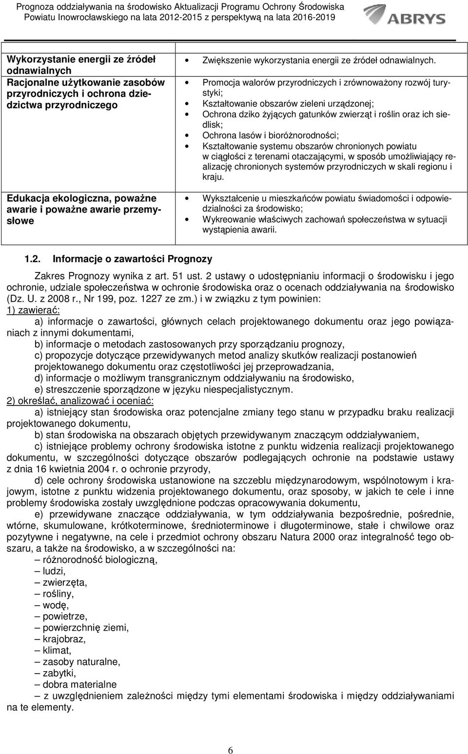 Promocja walorów przyrodniczych i zrównowaŝony rozwój turystyki; Kształtowanie obszarów zieleni urządzonej; Ochrona dziko Ŝyjących gatunków zwierząt i roślin oraz ich siedlisk; Ochrona lasów i