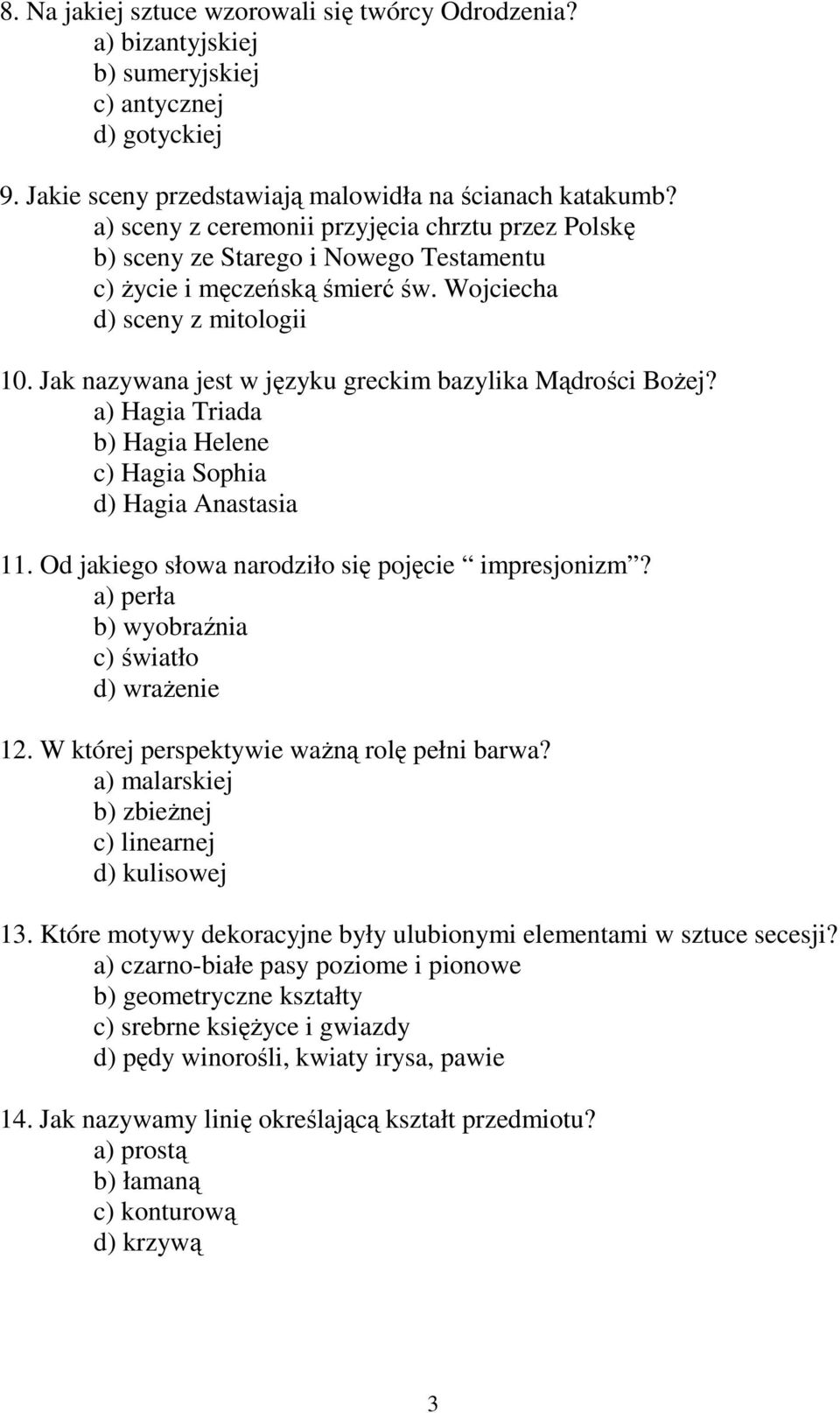 Jak nazywana jest w języku greckim bazylika Mądrości BoŜej? a) Hagia Triada b) Hagia Helene c) Hagia Sophia d) Hagia Anastasia 11. Od jakiego słowa narodziło się pojęcie impresjonizm?